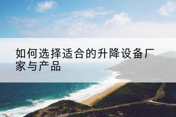 永胜电动升降平台厂家-如何选择适合的升降设备厂家与产品